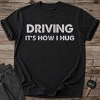 Driving It's How I Hug T-Shirt
