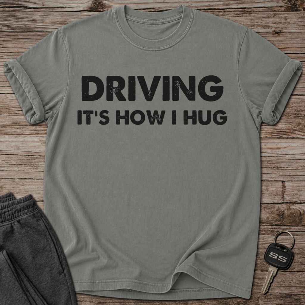 Driving It's How I Hug T-Shirt