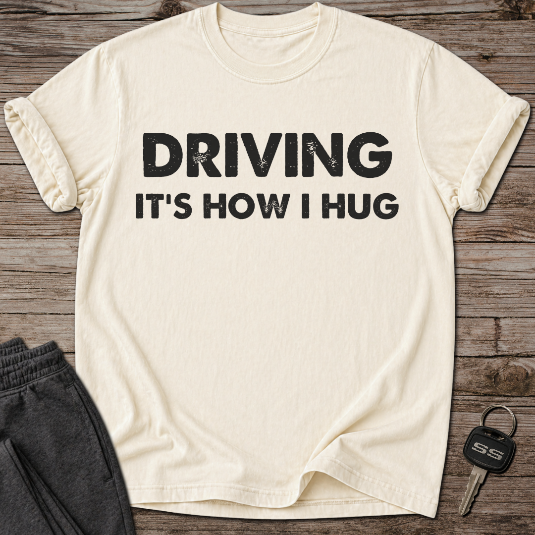 Driving It's How I Hug T-Shirt