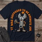 It Was Supposed To Be A Minute Job T-Shirt