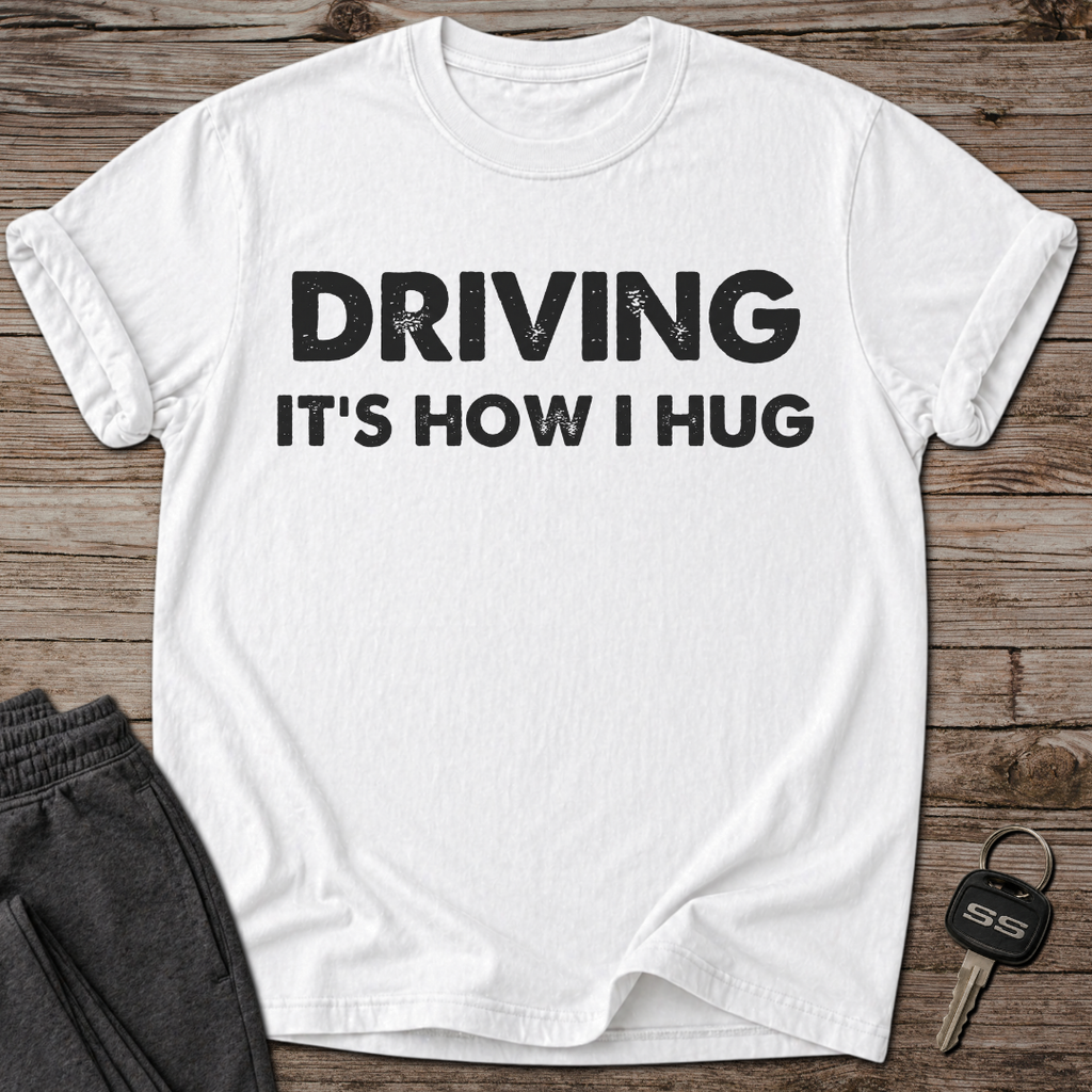 Driving It's How I Hug T-Shirt